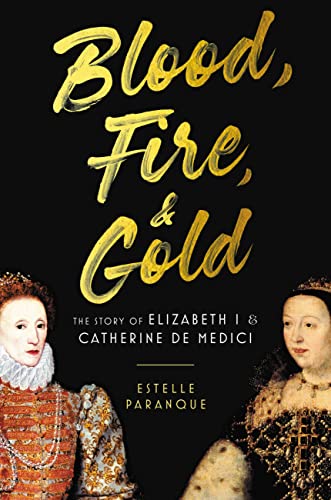 Book Blood, Fire & Gold: The Story of Elizabeth I & Catherine de Medici free