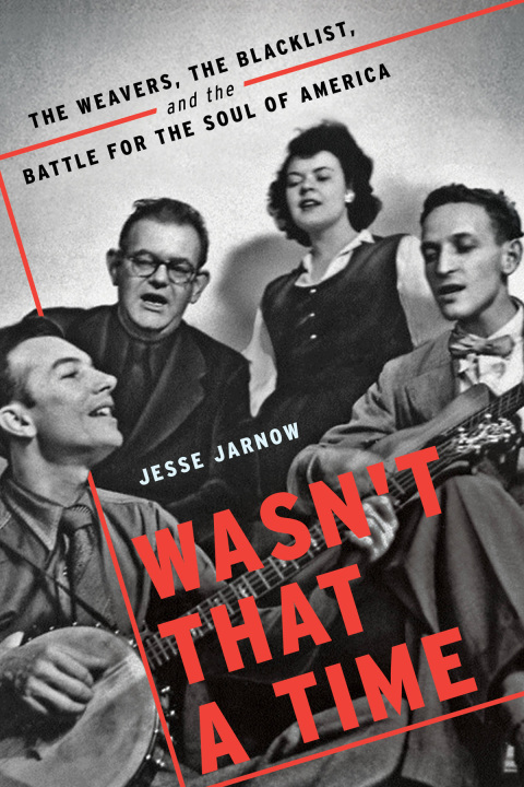 Book Wasn't That a Time: The Weavers, the Blacklist, and the Battle for the Soul of America free