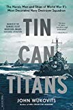 Book Tin Can Titans: The Heroic Men and Ships of World War II's Most Decorated Navy Destroyer Squadron free