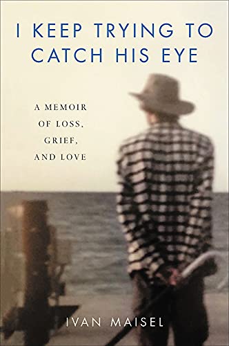 Book I Keep Trying to Catch His Eye: A Memoir of Loss, Grief, and Love free