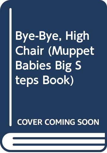 Book Bye-Bye, High Chair (Muppet Babies Big Steps Book) free