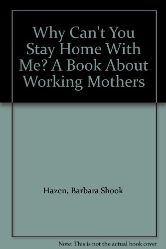 Book Why Can't You Stay Home With Me? A Book About Working Mothers free