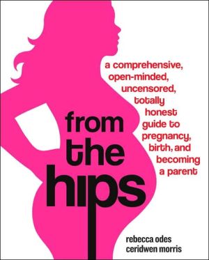 Book From the Hips: A Comprehensive, Open-Minded, Uncensored, Totally Honest Guide to Pregnancy, Birth, and Becoming a Parent free