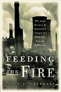 Book Feeding the Fire: The Lost History and Uncertain Future of Mankind's Energy Addiction free