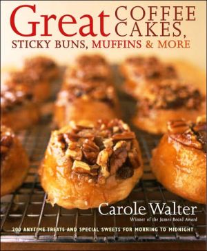 Book Great Coffee Cakes, Sticky Buns, Muffins & More: 200 Anytime Treats and Special Sweets for Morning to Midnight free