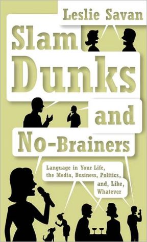 Book Slam Dunks and No-Brainers: Language in Your Life, the Media, Business, Politics, and, Like, Whatever free