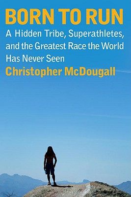 Book Born to Run: A Hidden Tribe, Superathletes, and the Greatest Race the World Has Never Seen free