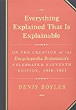 Book Everything Explained That Is Explainable: On the Creation of the Encyclopaedia Britannica's Celebrated Eleventh Edition, 1910-1911 free