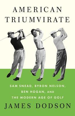 Book American Triumvirate: Sam Snead, Byron Nelson, Ben Hogan, and the Modern Age of Golf free