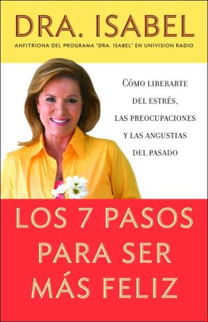 Book Los 7 pasos para ser más feliz: Cómo liberarte del estrés, las preocupaciones y las angustias del pasado (Spanish Edition) free