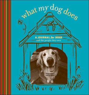 Book What My Dog Does: A Journal for Dogs (And the People They Own) (Potter Style) free
