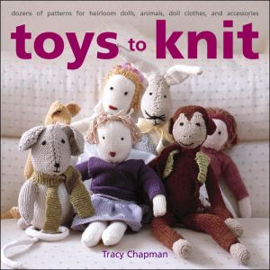 Book Toys to Knit: Dozens of Patterns for Heirloom Dolls, Animals, Doll Clothes, and Accessories free
