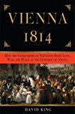 Book Vienna, 1814: How the Conquerors of Napoleon Made Love, War, and Peace at the Congress of Vienna free