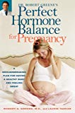 Book Dr. Robert Greene's Perfect Hormone Balance for Pregnancy: A Groundbreaking Plan for Having a Healthy Baby and Feeling Great free
