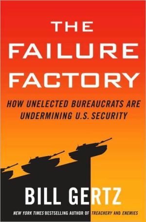 Book The Failure Factory: How Unelected Bureaucrats Are Undermining U.S. Security free