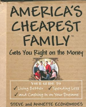 Book America's Cheapest Family Gets You Right on the Money: Your Guide to Living Better, Spending Less, and Cashing in on Your Dreams free