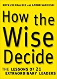 Book How the Wise Decide: The Lessons of 21 Extraordinary Leaders free