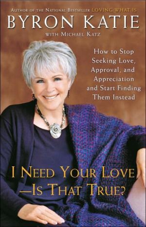 Book I Need Your Love - Is That True?: How to Stop Seeking Love, Approval, and Appreciation and Start Finding Them Instead free