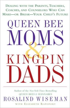 Book Queen Bee Moms & Kingpin Dads: Coping with the Parents, Teachers, Coaches, and Counselors Who Can Rule--or Ruin --Your Child's Life free