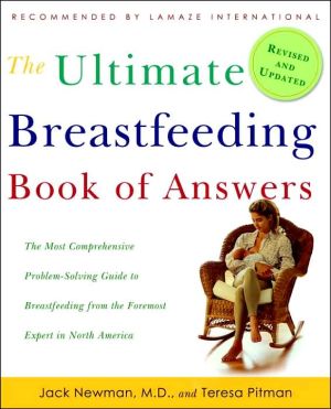 Book The Ultimate Breastfeeding Book of Answers: The Most Comprehensive Problem-Solving Guide to Breastfeeding from the Foremost Expert in North America, Revised & Updated Edition free