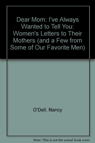 Book Dear Mom: I've Always Wanted To Tell You: Women's Letters To Their Mothers (and A Few From Some Of Our Favorite Men) free