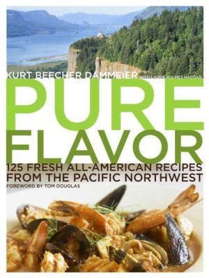 Book Pure Flavor: 125 Fresh All-American Recipes from the Pacific Northwest free
