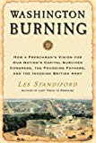 Book Washington Burning: How a Frenchman's Vision for Our Nation's Capital Survived Congress, the Founding Fathers, and the Invading British Army free