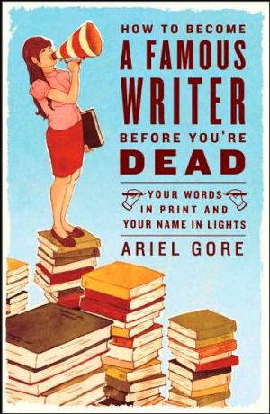 Book How to Become a Famous Writer Before You're Dead: Your Words in Print and Your Name in Lights free