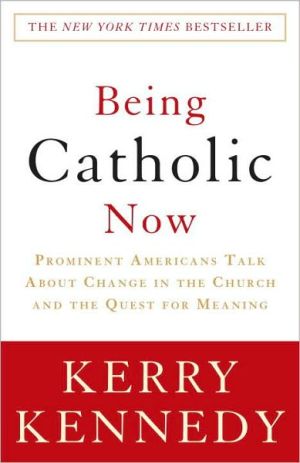 Book Being Catholic Now: Prominent Americans Talk About Change in the Church and the Quest for Meaning free