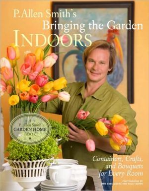Book P. Allen Smith's Bringing the Garden Indoors: Containers, Crafts, and Bouquets for Every Room free