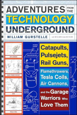 Book Adventures from the Technology Underground: Catapults, Pulsejets, Rail Guns, Flamethrowers, Tesla Coils, Air Cannons, and the Garage Warriors Who Love Them free