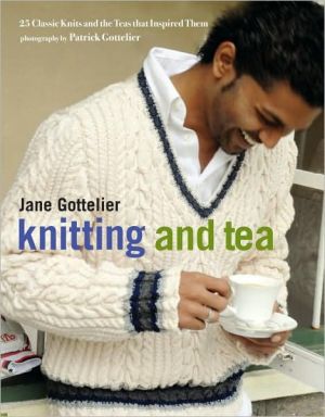 Book Knitting and Tea: 25 Classic Knits and the Teas That Inspired Them free