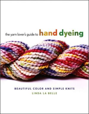 Book The Yarn Lover's Guide to Hand Dyeing: Beautiful Color and Simple Knits free