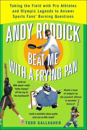 Book Andy Roddick Beat Me with a Frying Pan: Taking the Field with Pro Athletes and Olympic Legends to Answer Sports Fans' Burning Questions free