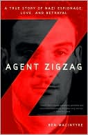 Book Agent Zigzag: A True Story of Nazi Espionage, Love, and Betrayal free