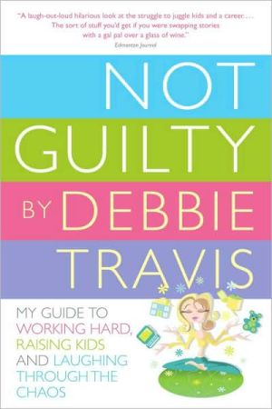 Book Not Guilty: My Guide to Working Hard, Raising Kids and Laughing through the Chaos free