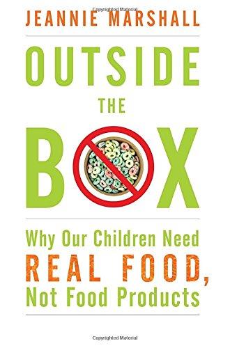Book Outside the Box: Why Our Children Need Real Food, Not Food Products free
