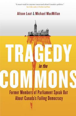 Book Tragedy in the Commons: Former Members of Parliament Speak Out About Canada's Failing Democracy free