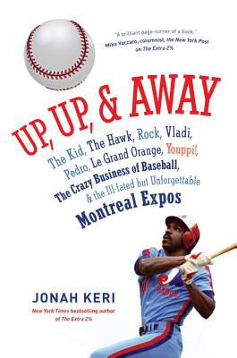 Book Up, Up, and Away: The Kid, the Hawk, Rock, Vladi, Pedro, le Grand Orange, Youppi!, the Crazy Business of Baseball, and the Ill-fated but Unforgettable Montreal Expos free