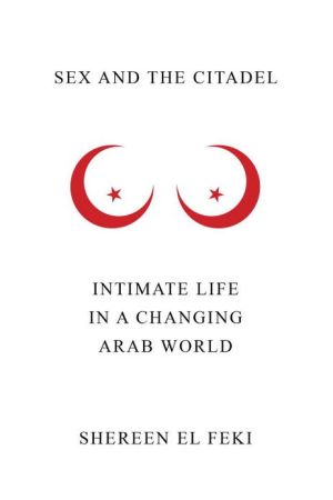 Book Sex and the Citadel: Intimate Life in a Changing Arab World free