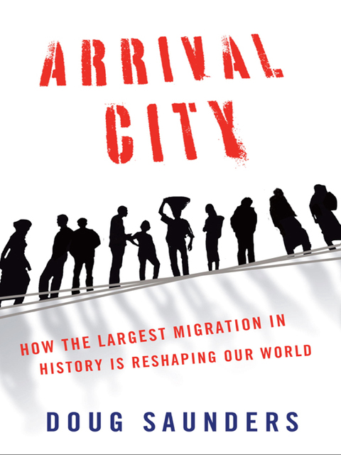Book Arrival City: How the Largest Migration in History Is Reshaping Our World free