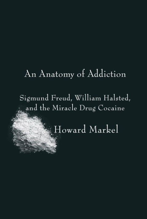 Book An Anatomy of Addiction: Sigmund Freud, William Halsted, and the Miracle Drug Cocaine free