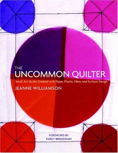 Book The Uncommon Quilter: Small Art Quilts Created with Paper, Plastic, Fiber, and Surface Design free