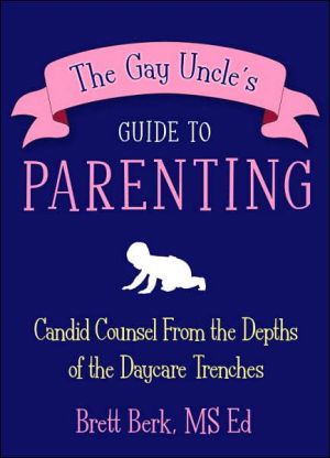 Book The Gay Uncle's Guide to Parenting: Candid Counsel from the Depths of the Daycare Trenches free
