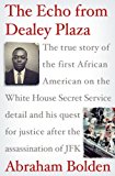Book The Echo from Dealey Plaza: The true story of the first African American on the White House Secret Service detail and his quest for justice after the assassination of JFK free