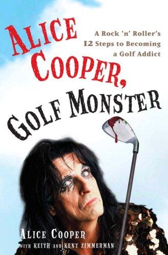Book Alice Cooper, Golf Monster: A Rock 'n' Roller's 12 Steps to Becoming a Golf Addict free