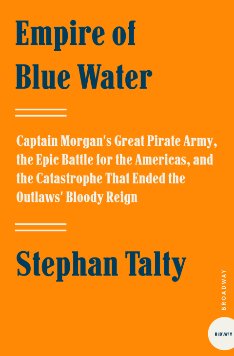 Book Empire of Blue Water: Captain Morgan's Great Pirate Army, the Epic Battle for the Americas, and the Catastrophe That Ended the Outlaws' Bloody Reign free