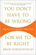Book You Don't Have to Be Wrong for Me to Be Right: Finding Faith Without Fanaticism free