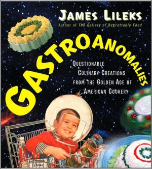 Book Gastroanomalies: Questionable Culinary Creations from the Golden Age of American Cookery free