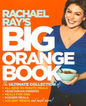 Book Rachael Ray's Big Orange Book: Her Biggest Ever Collection of All-New 30-Minute Meals Plus Kosher Meals, Meals for One, Veggie Dinners, Holiday Favorites, and Much More! free